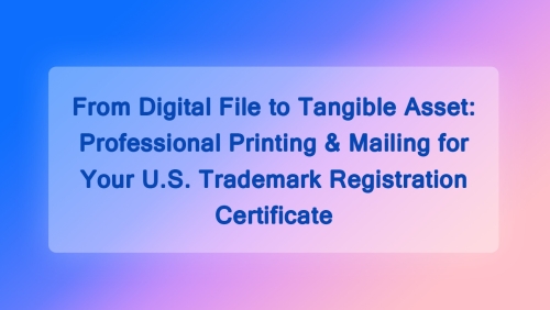 From Digital File to Tangible Asset: Professional Printing & Mailing for Your U.S. Trademark Registration Certificate